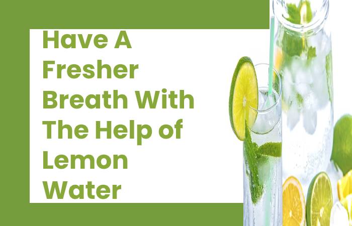 Have A Fresher Breath With The Help of Lemon Water