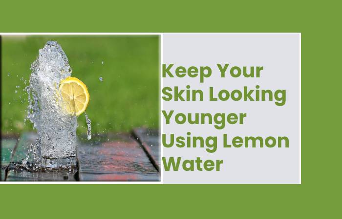 Keep Your Skin Looking Younger Using Lemon Water