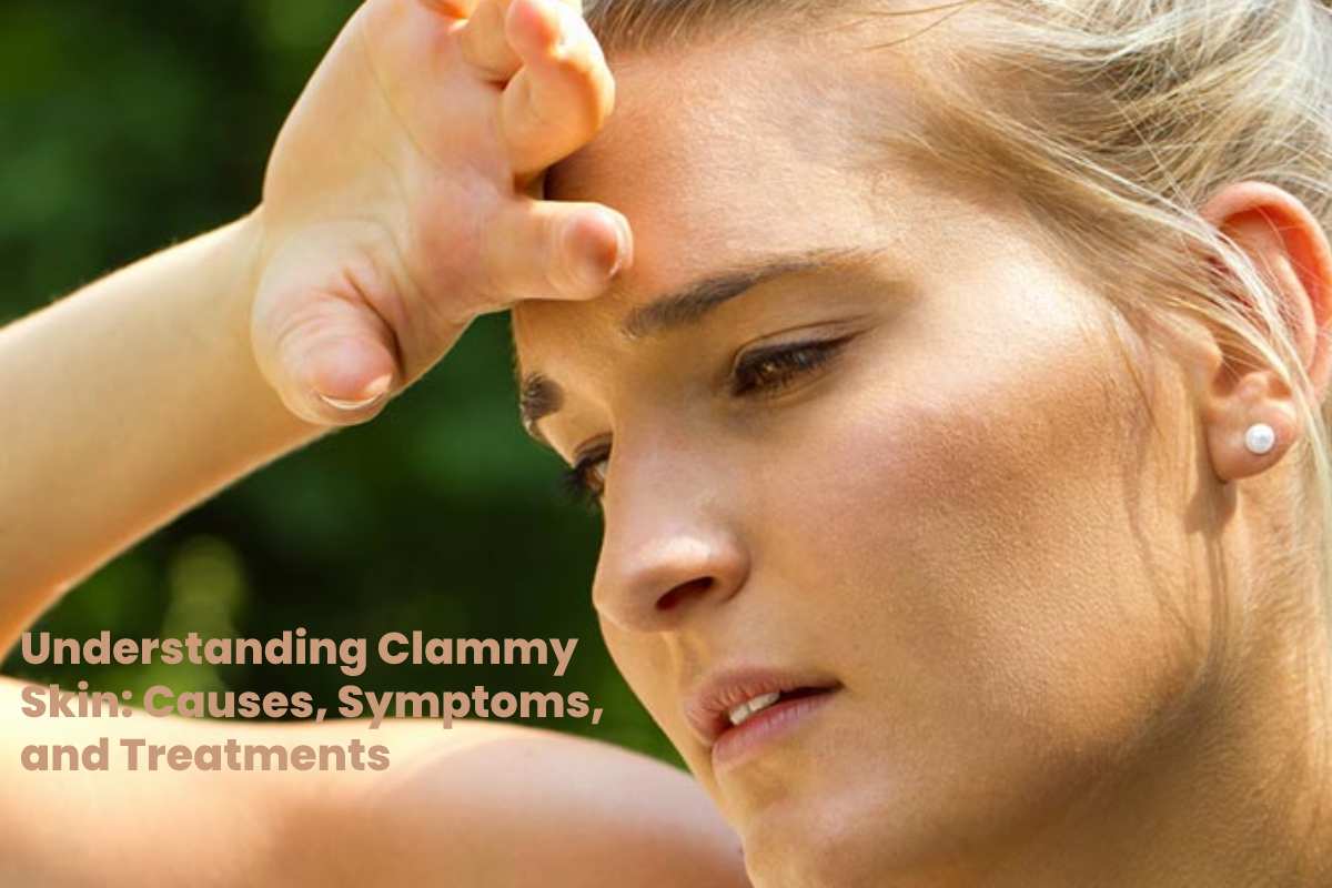 Understanding Clammy Skin Causes Symptoms And Treatments 3456